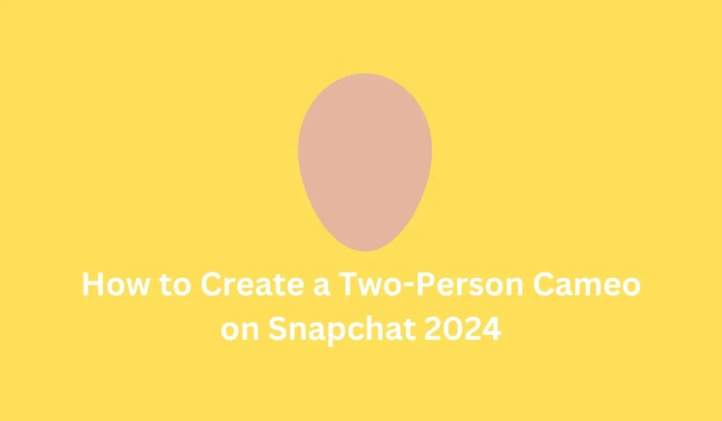 How to Create a Two-Person Cameo on Snapchat 2024