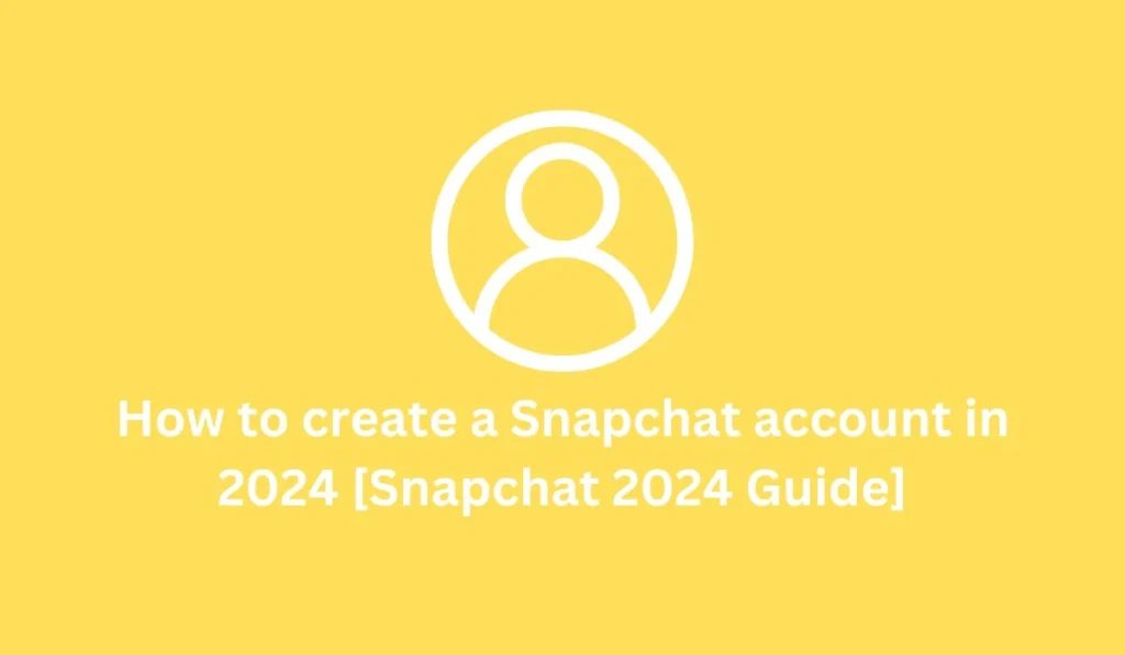 How to create a Snapchat account in 2024 [Snapchat 2024 Guide]