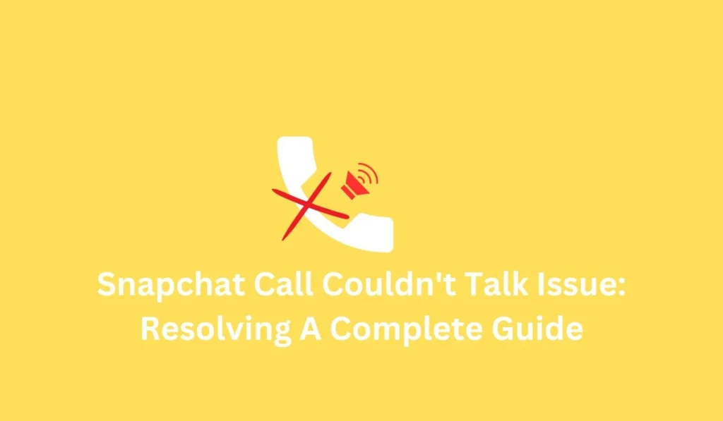 Snapchat Call Couldnt Talk Issue Resolving A Complete Guide