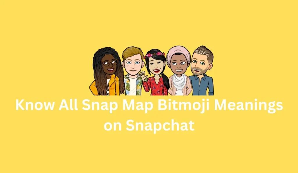 Know All Snap Map Bitmoji Meanings on Snapchat [Informational]